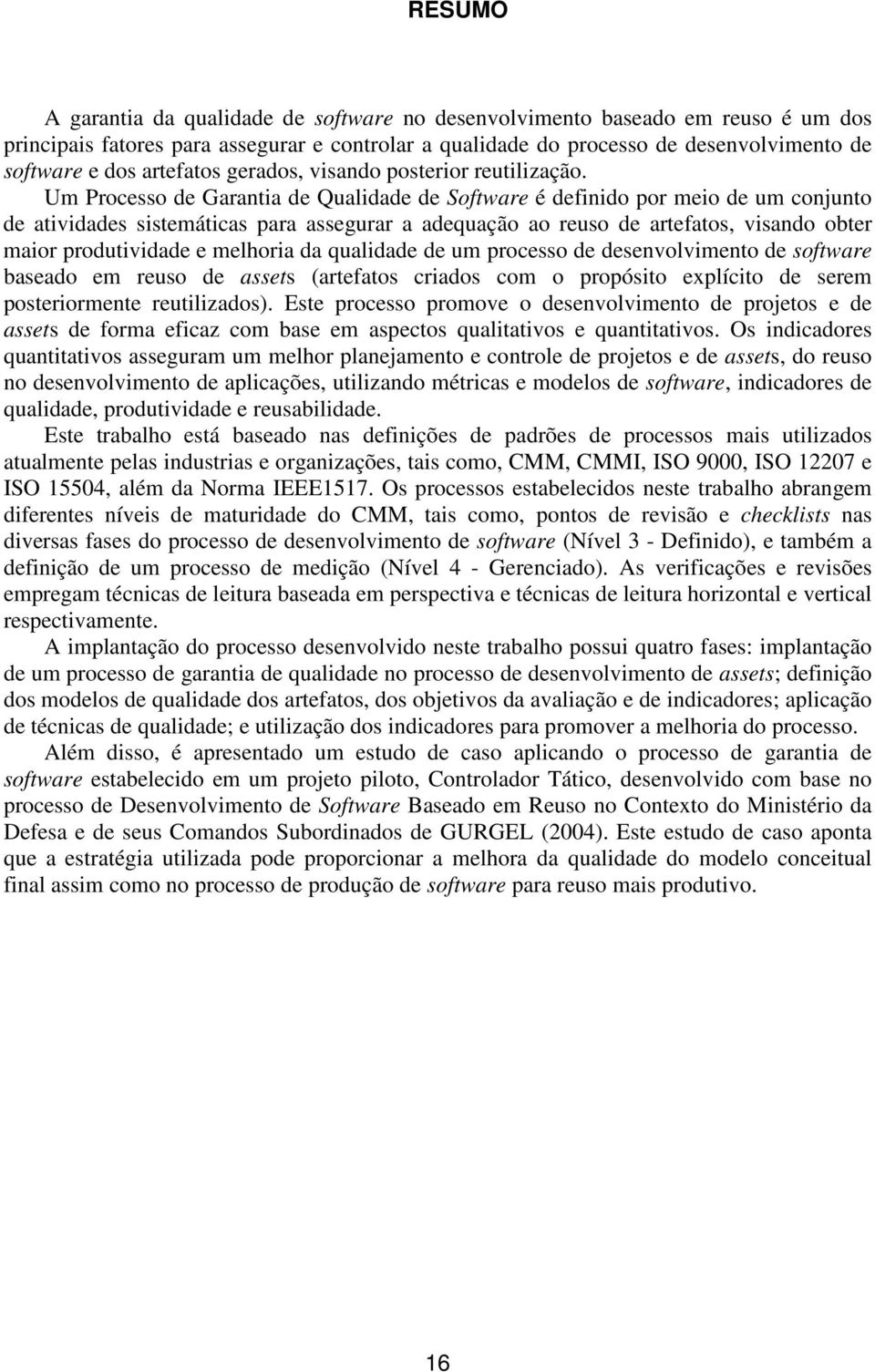 Um Proceo de Garantia de Qualidade de Software é definido por meio de um conjunto de atividade itemática para aegurar a adequação ao reuo de artefato, viando obter maior produtividade e melhoria da