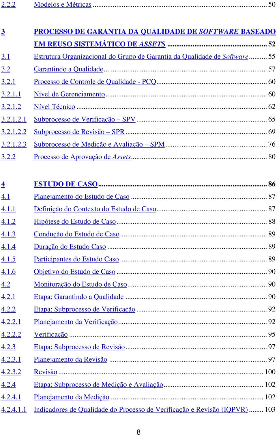 2.1.2.2 Subproceo de Revião SPR... 69 3.2.1.2.3 Subproceo de Medição e Avaliação SPM... 76 3.2.2 Proceo de Aprovação de Aet... 80 4 ESTUDO DE CASO... 86 4.1 Planejamento do Etudo de Cao... 87 4.1.1 Definição do Contexto do Etudo de Cao.