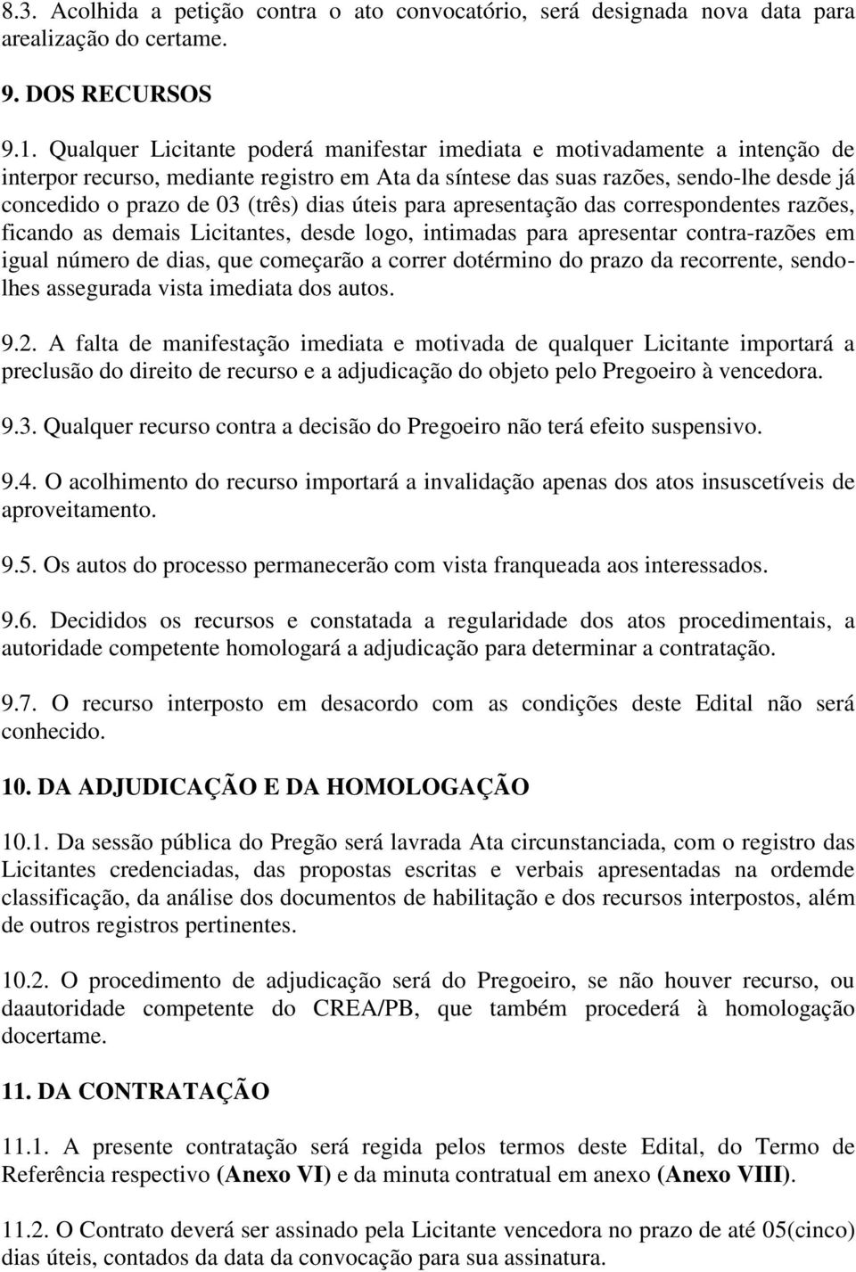 dias úteis para apresentação das correspondentes razões, ficando as demais Licitantes, desde logo, intimadas para apresentar contra-razões em igual número de dias, que começarão a correr dotérmino do