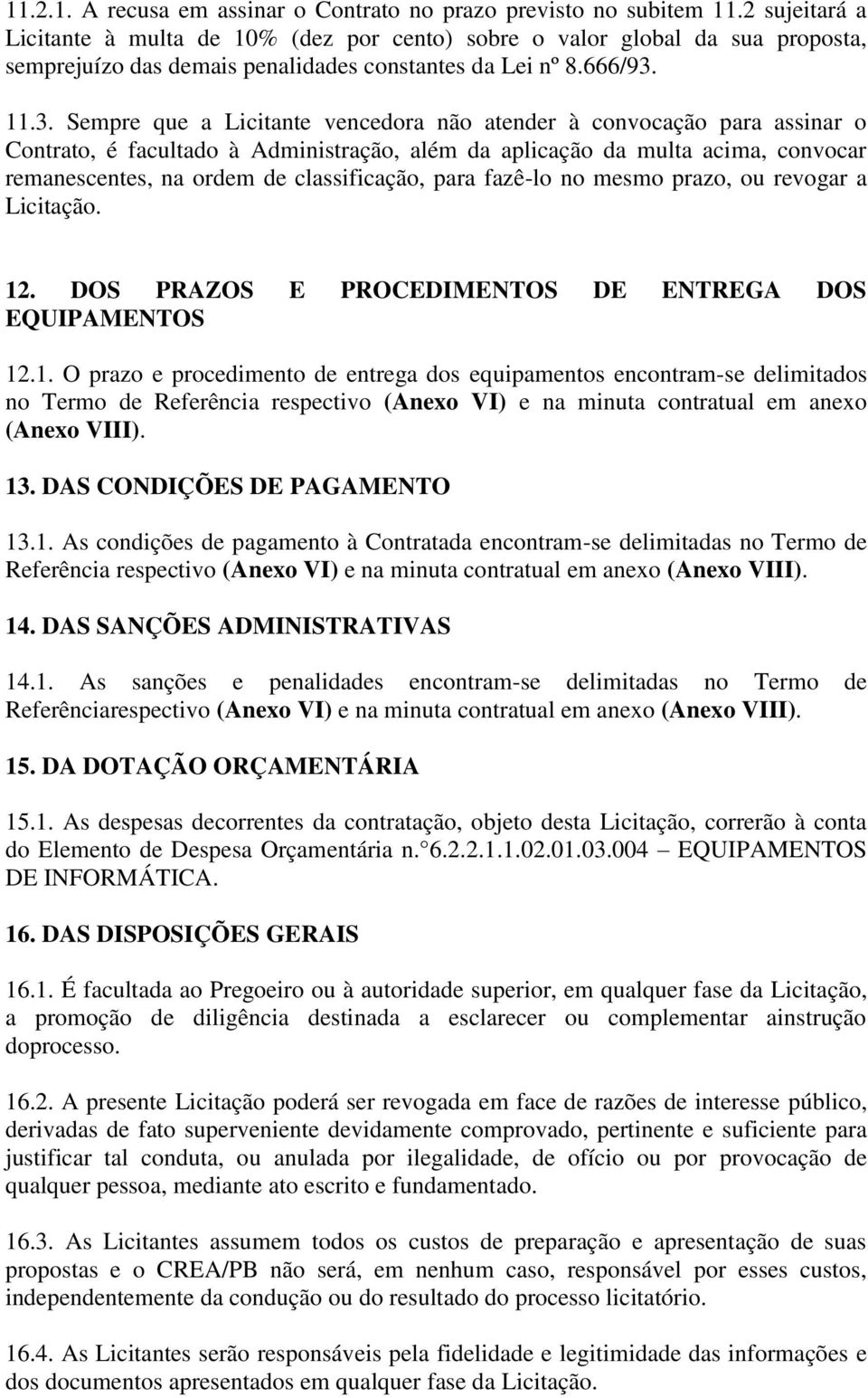 11.3. Sempre que a Licitante vencedora não atender à convocação para assinar o Contrato, é facultado à Administração, além da aplicação da multa acima, convocar remanescentes, na ordem de