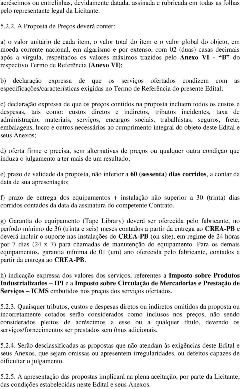 decimais após a vírgula, respeitados os valores máximos trazidos pelo Anexo VI - B do respectivo Termo de Referência (Anexo VI); b) declaração expressa de que os serviços ofertados condizem com as