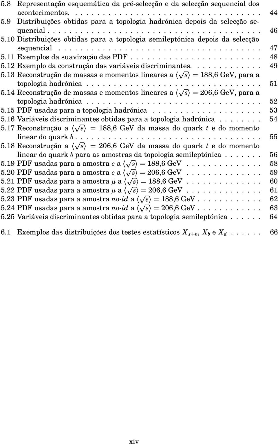 1 Distribuições obtidas para a topologia semileptónica depois da selecção sequencial..................................... 47 5.11 Exemplos da suavização das PDF........................ 48 5.