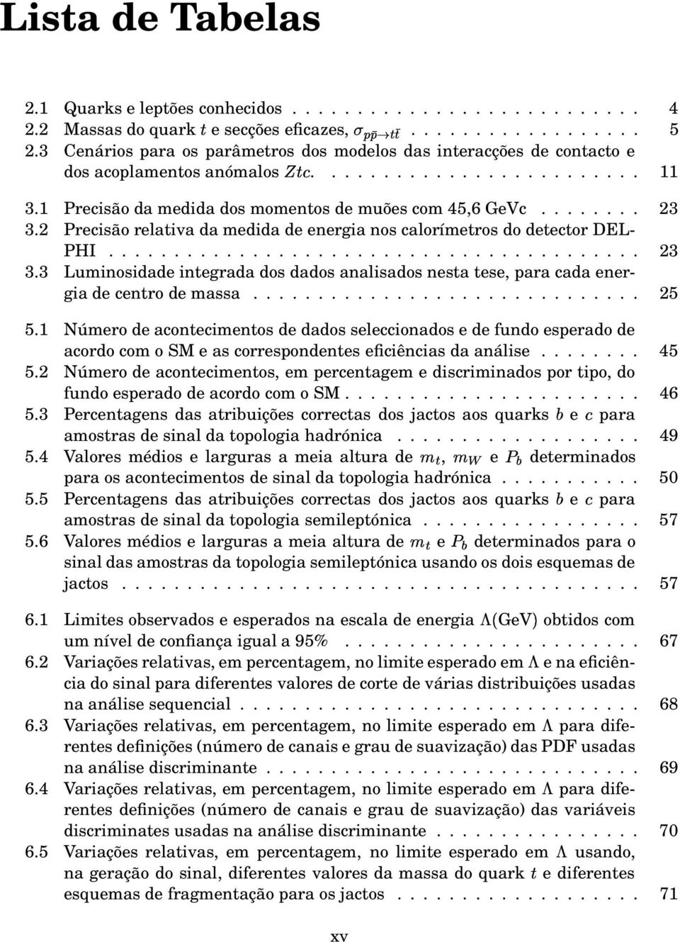 2 Precisão relativa da medida de energia nos calorímetros do detector DEL PHI......................................... 23 3.