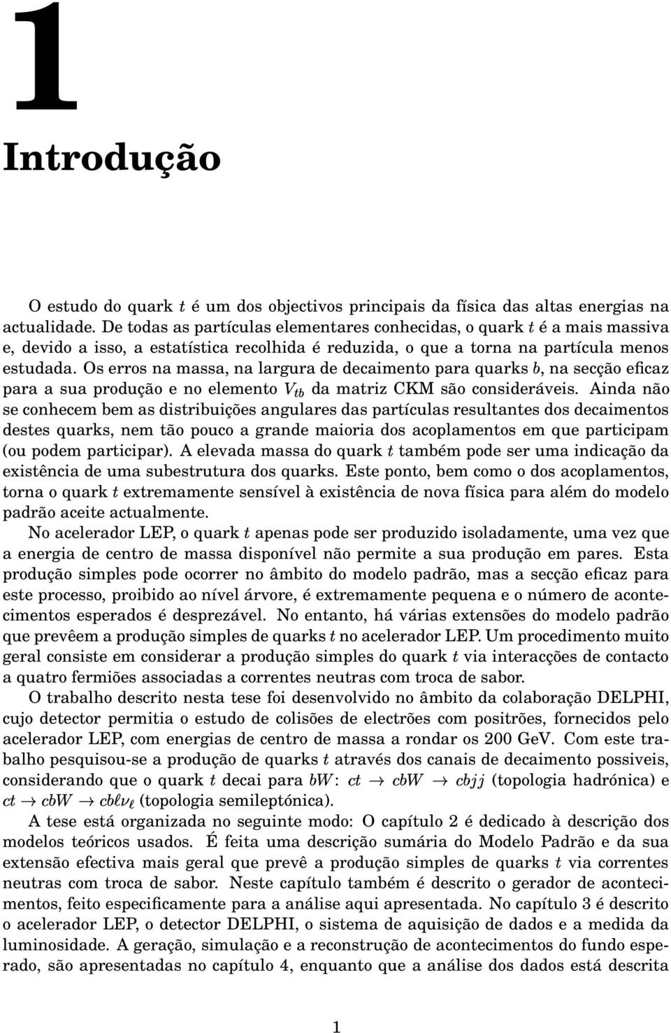 Os erros na massa, na largura de decaimento para quarks, na secção eficaz para a sua produção e no elemento da matriz CKM são consideráveis.