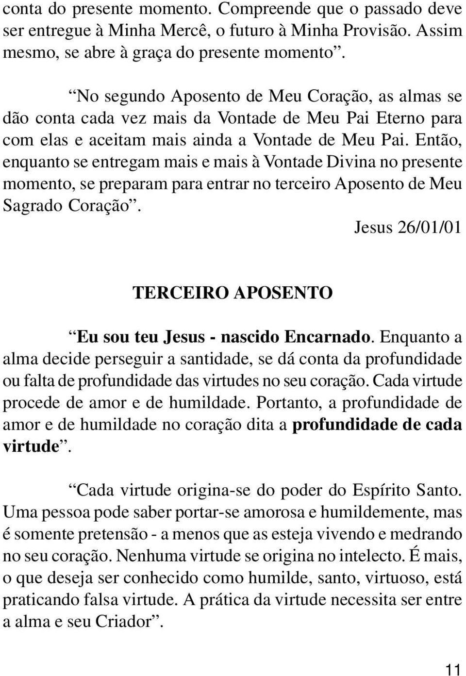 Então, enquanto se entregam mais e mais à Vontade Divina no presente momento, se preparam para entrar no terceiro Aposento de Meu Sagrado Coração.