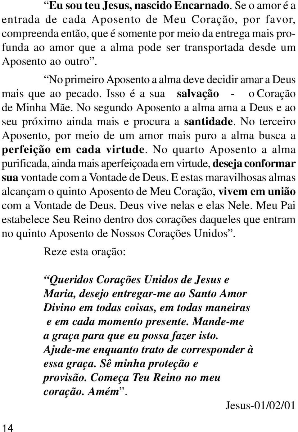 No primeiro Aposento a alma deve decidir amar a Deus mais que ao pecado. Isso é a sua salvação - o Coração de Minha Mãe.