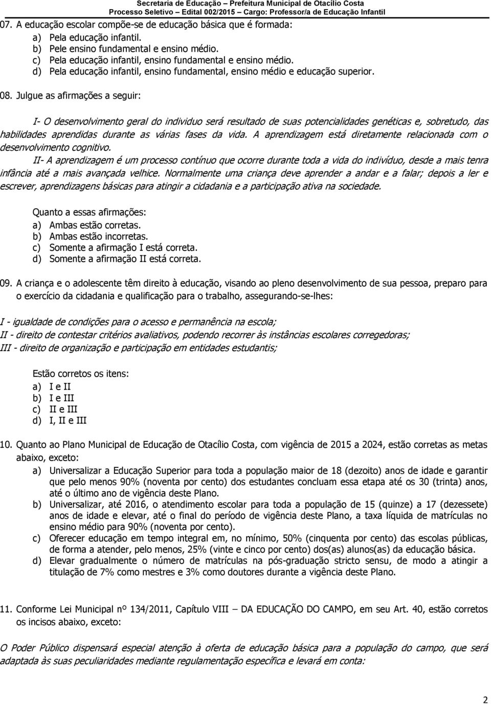 Julgue as afirmações a seguir: I- O desenvolvimento geral do individuo será resultado de suas potencialidades genéticas e, sobretudo, das habilidades aprendidas durante as várias fases da vida.