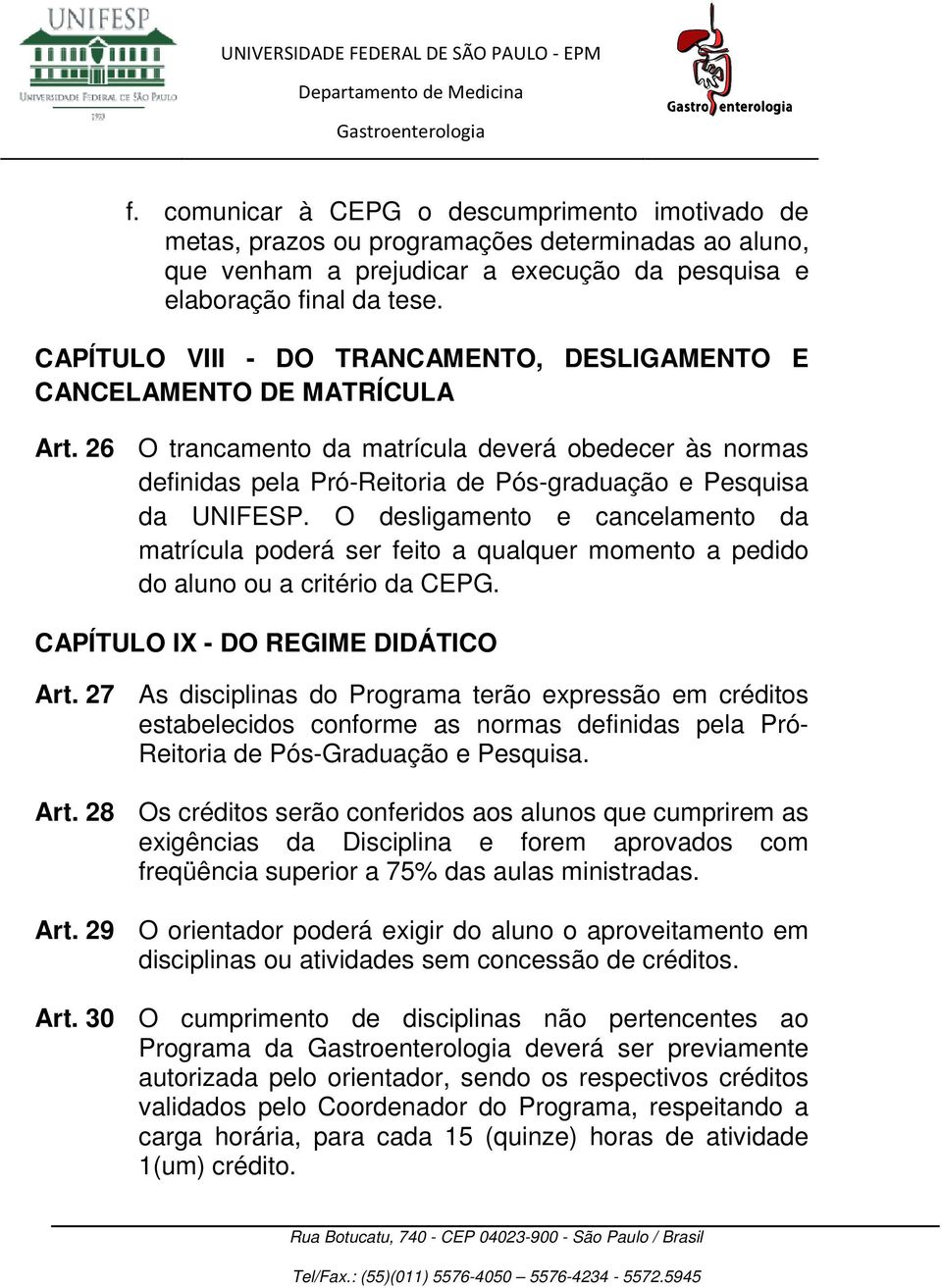 26 O trancamento da matrícula deverá obedecer às normas definidas pela Pró-Reitoria de Pós-graduação e Pesquisa da UNIFESP.