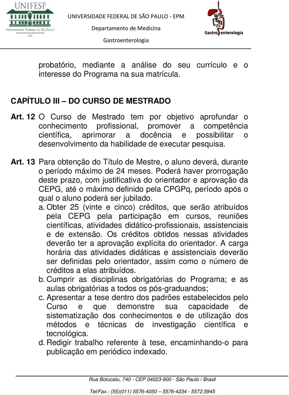 pesquisa. Art. 13 Para obtenção do Título de Mestre, o aluno deverá, durante o período máximo de 24 meses.