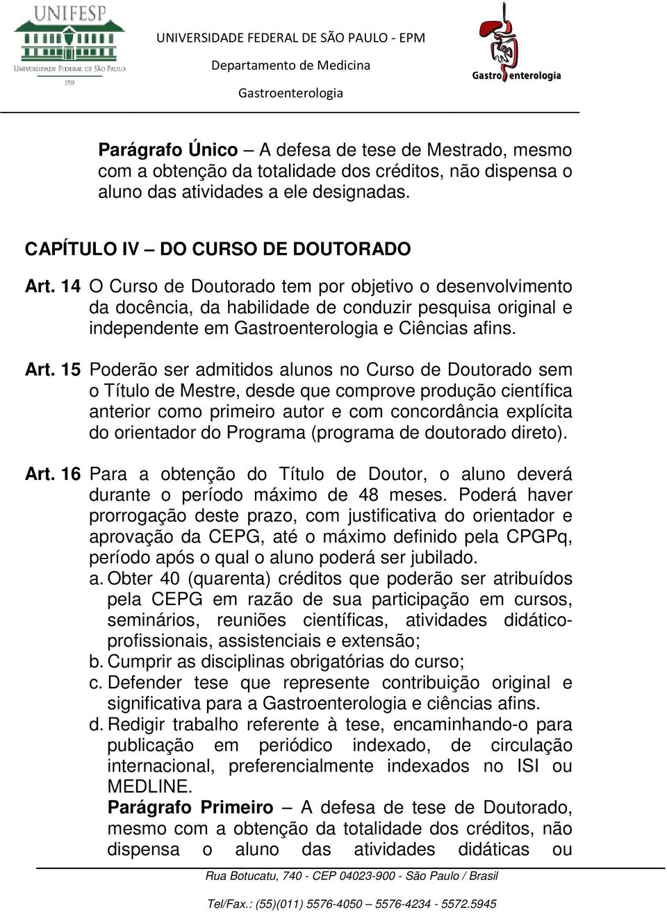 15 Poderão ser admitidos alunos no Curso de Doutorado sem o Título de Mestre, desde que comprove produção científica anterior como primeiro autor e com concordância explícita do orientador do