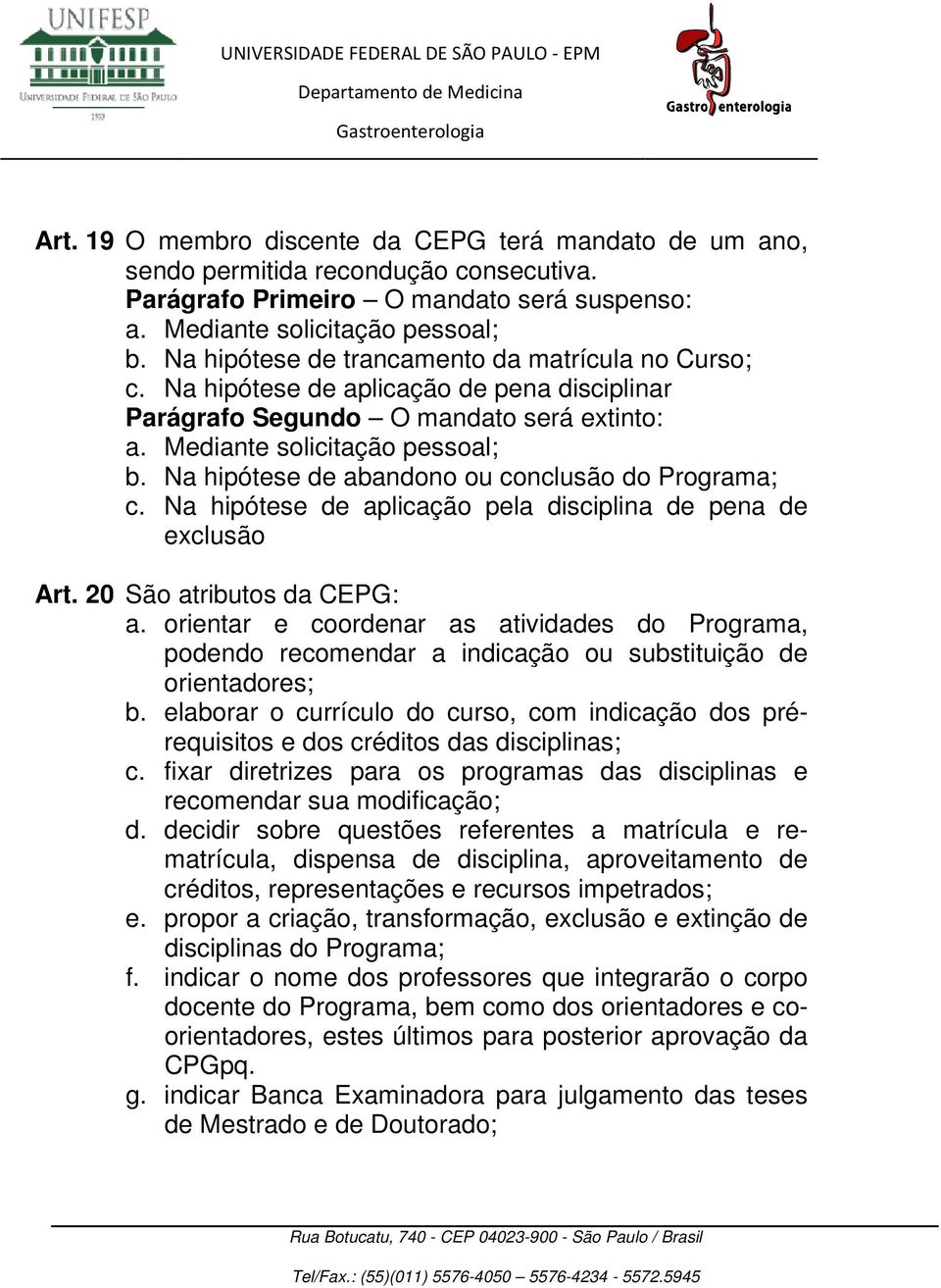 Na hipótese de abandono ou conclusão do Programa; c. Na hipótese de aplicação pela disciplina de pena de exclusão Art. 20 São atributos da CEPG: a.