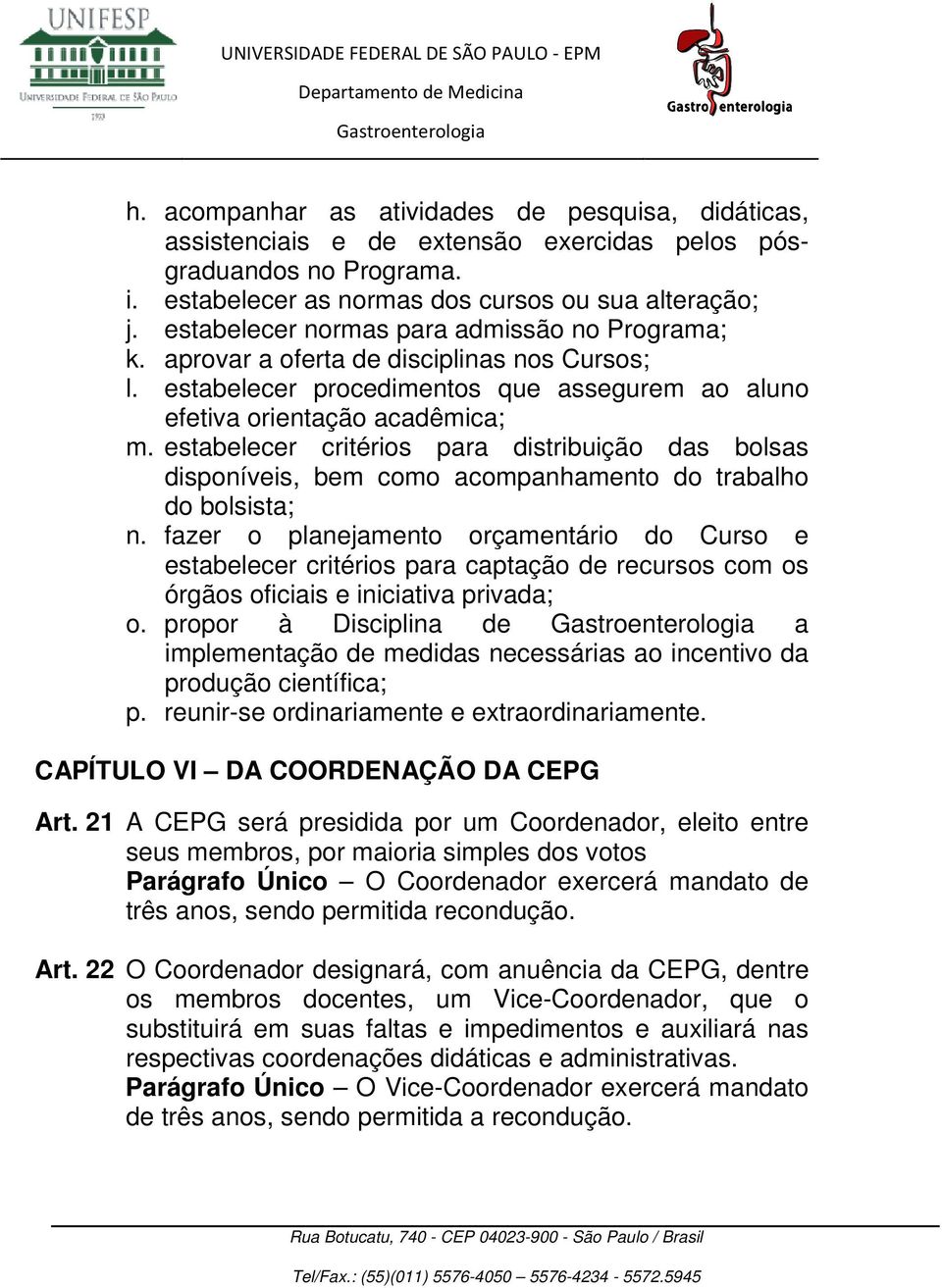 estabelecer critérios para distribuição das bolsas disponíveis, bem como acompanhamento do trabalho do bolsista; n.