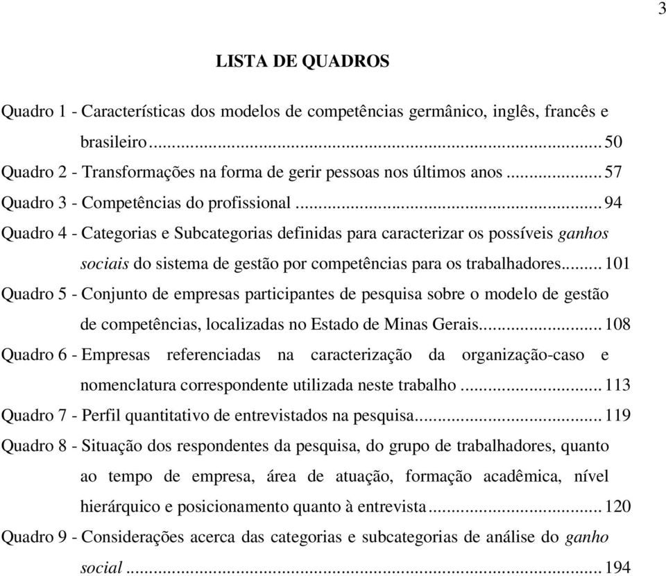 .. 94 Quadro 4 - Categorias e Subcategorias definidas para caracterizar os possíveis ganhos sociais do sistema de gestão por competências para os trabalhadores.