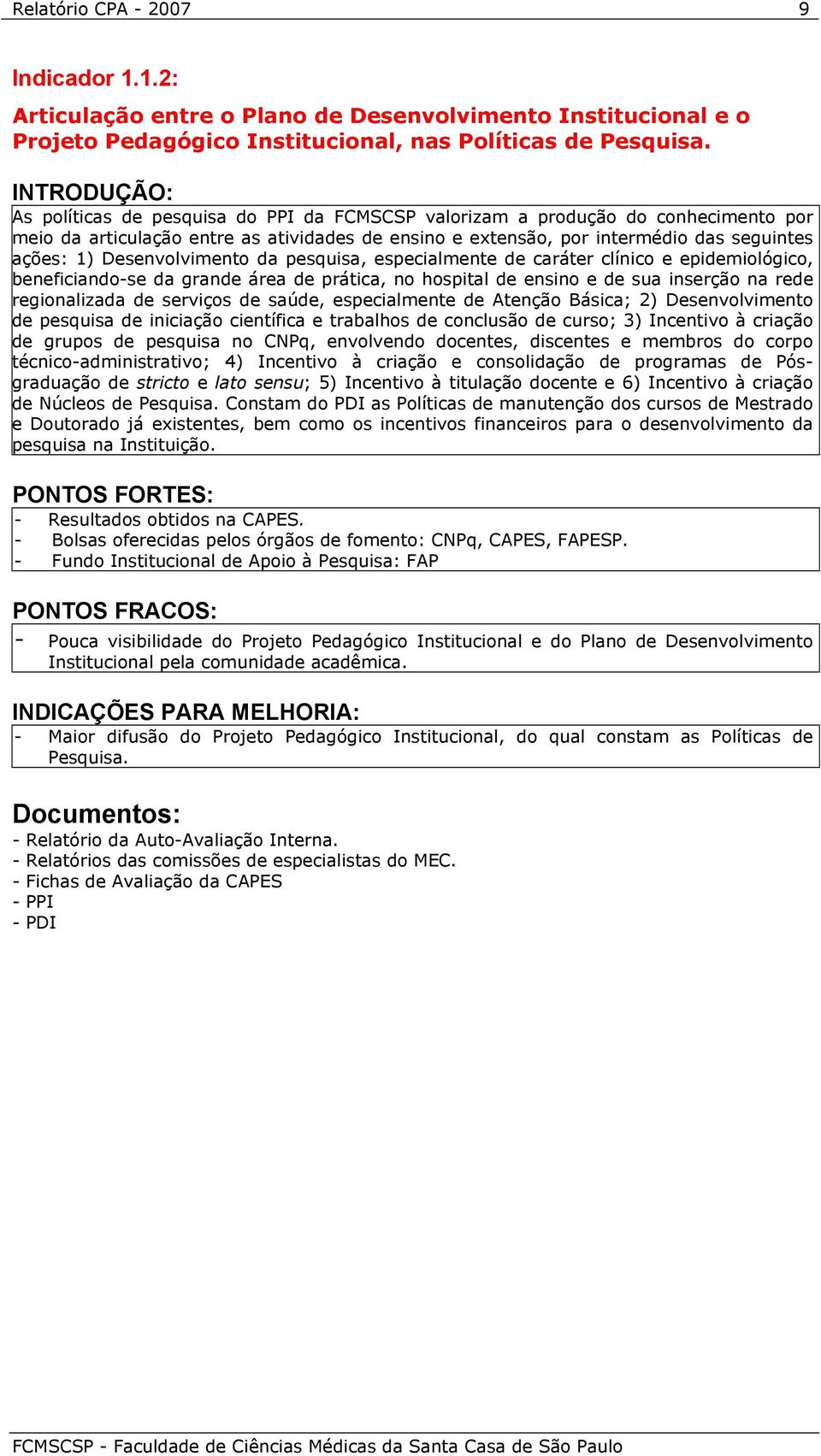 Desenvolvimento da pesquisa, especialmente de caráter clínico e epidemiológico, beneficiando-se da grande área de prática, no hospital de ensino e de sua inserção na rede regionalizada de serviços de