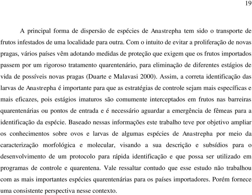 eliminação de diferentes estágios de vida de possíveis novas pragas (Duarte e Malavasi 2000).