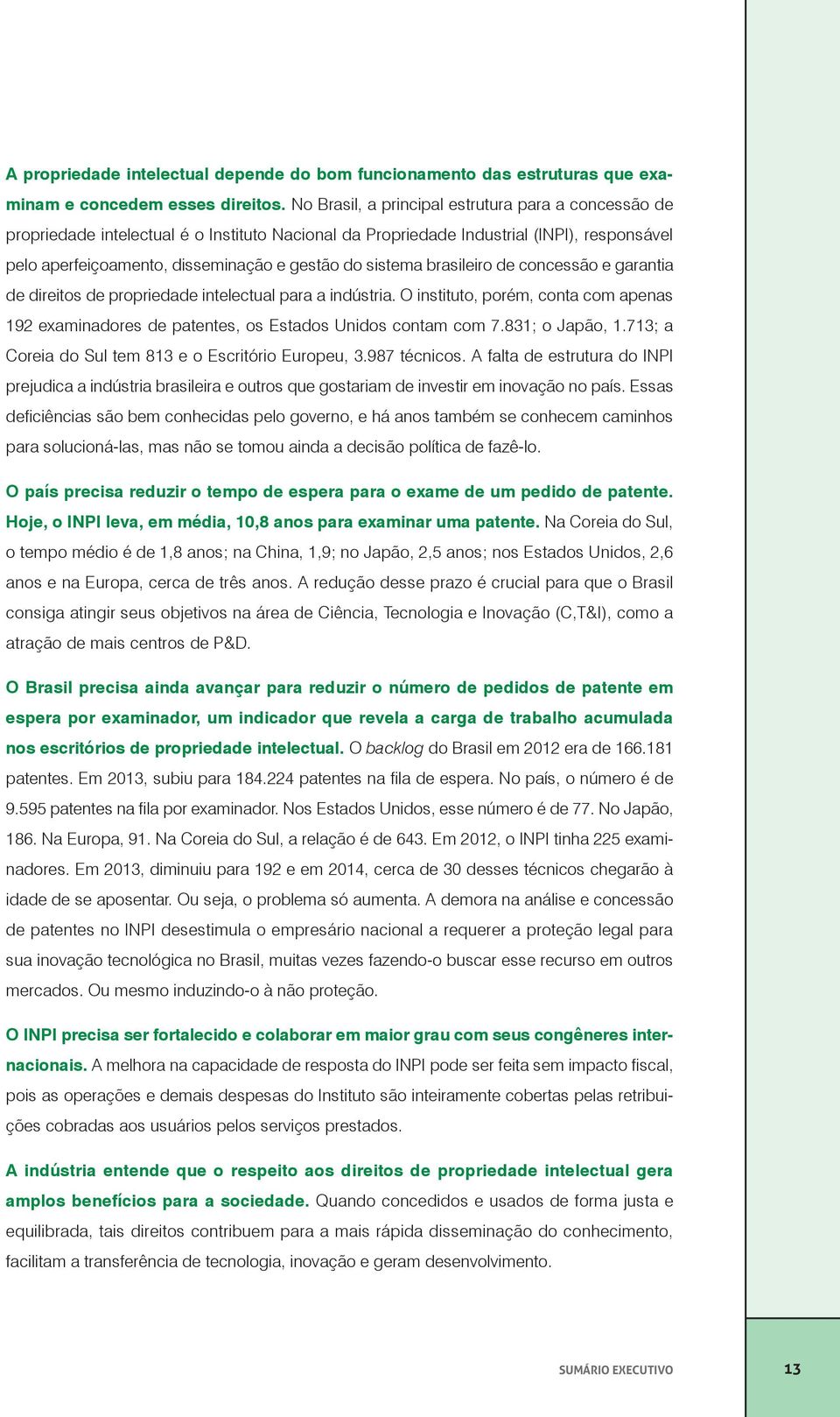 sistema brasileiro de concessão e garantia de direitos de propriedade intelectual para a indústria. O instituto, porém, conta com apenas 192 examinadores de patentes, os Estados Unidos contam com 7.