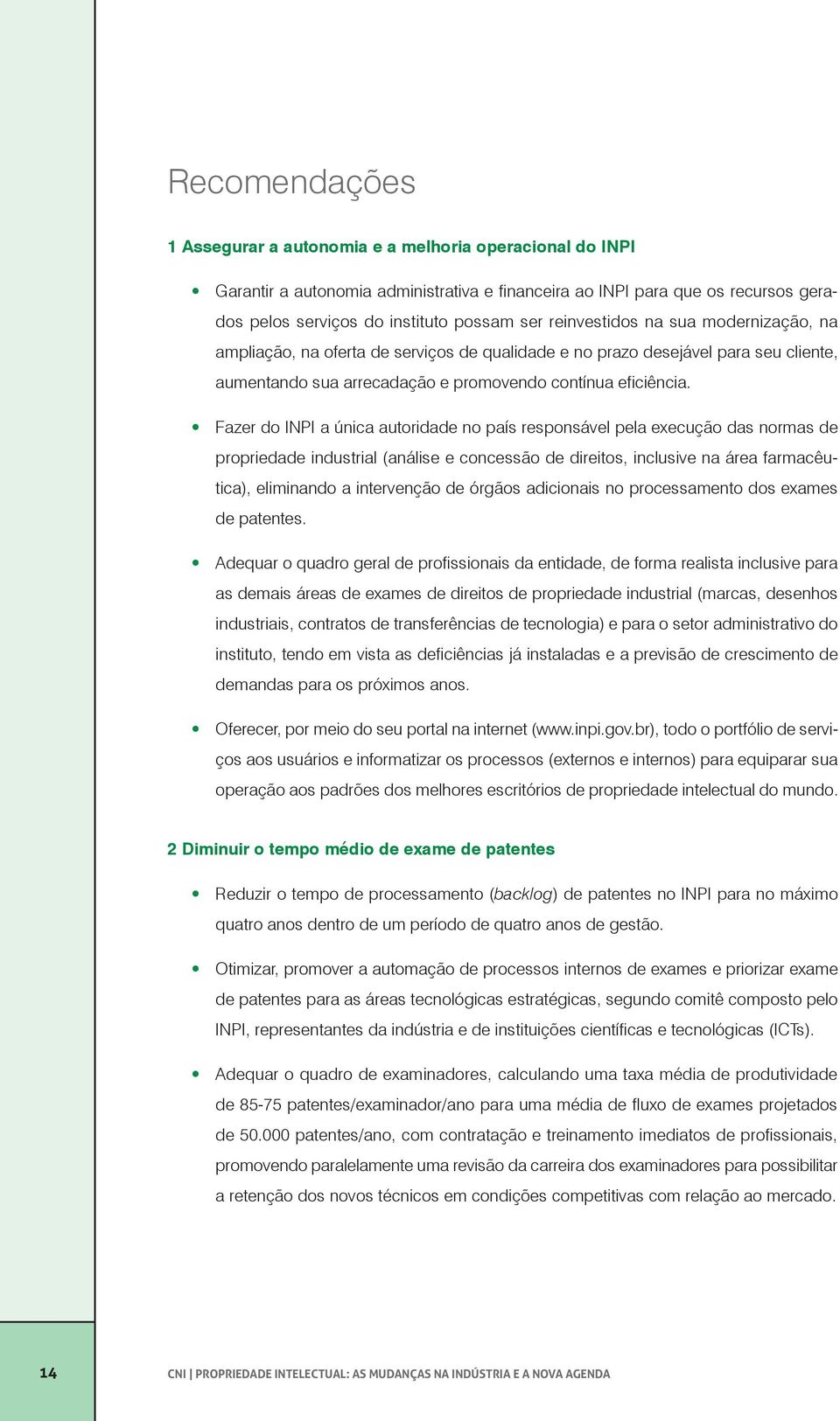 Fazer do INPI a única autoridade no país responsável pela execução das normas de propriedade industrial (análise e concessão de direitos, inclusive na área farmacêutica), eliminando a intervenção de