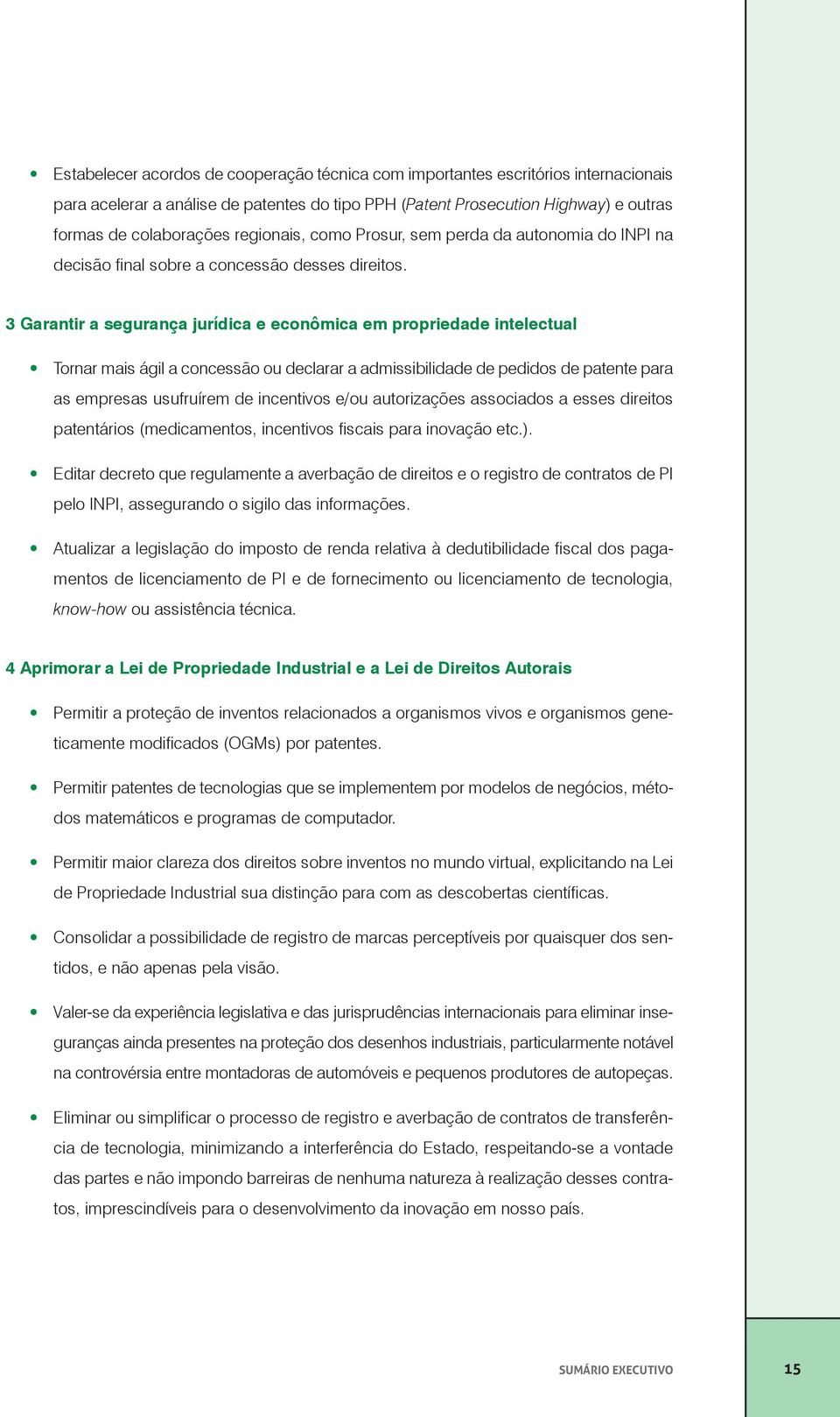 3 Garantir a segurança jurídica e econômica em propriedade intelectual Tornar mais ágil a concessão ou declarar a admissibilidade de pedidos de patente para as empresas usufruírem de incentivos e/ou