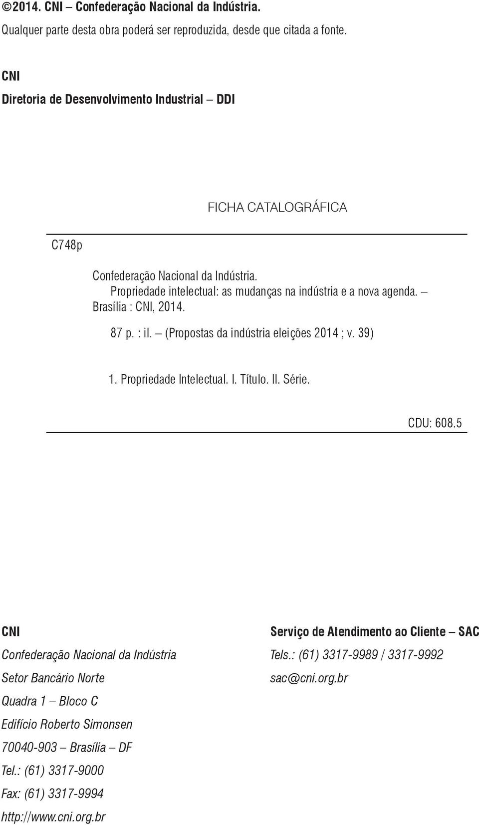 Brasília : CNI, 2014. 87 p. : il. (Propostas da indústria eleições 2014 ; v. 39) 1. Propriedade Intelectual. I. Título. II. Série. CDU: 608.