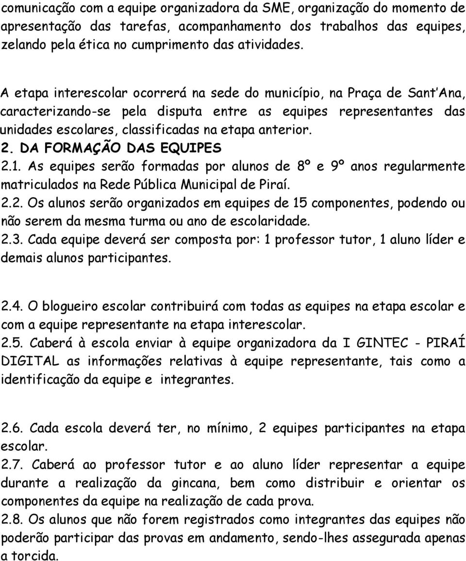 DA FORMAÇÃO DAS EQUIPES 2.1. As equipes serão formadas por alunos de 8º e 9º anos regularmente matriculados na Rede Pública Municipal de Piraí. 2.2. Os alunos serão organizados em equipes de 15 componentes, podendo ou não serem da mesma turma ou ano de escolaridade.