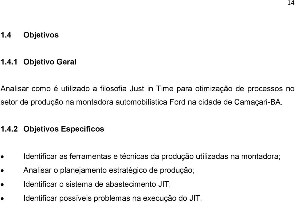 2 Objetivos Específicos Identificar as ferramentas e técnicas da produção utilizadas na montadora; Analisar o