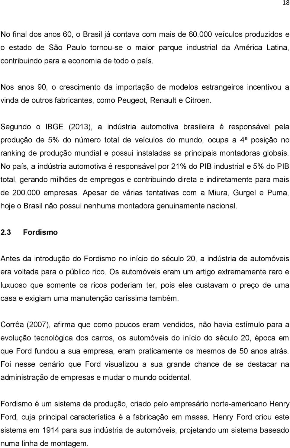 Nos anos 90, o crescimento da importação de modelos estrangeiros incentivou a vinda de outros fabricantes, como Peugeot, Renault e Citroen.