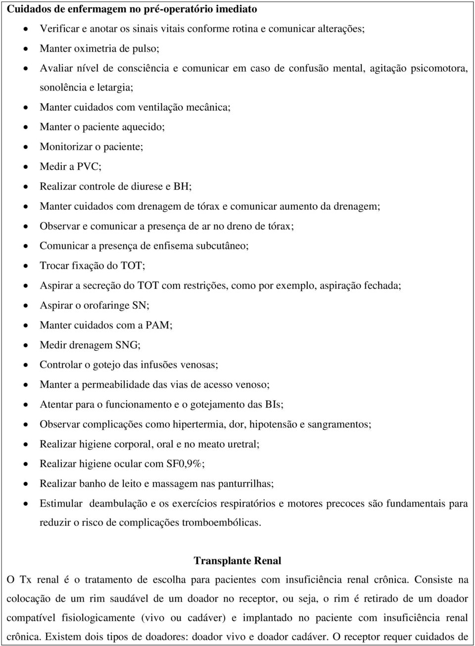 diurese e BH; Manter cuidados com drenagem de tórax e comunicar aumento da drenagem; Observar e comunicar a presença de ar no dreno de tórax; Comunicar a presença de enfisema subcutâneo; Trocar