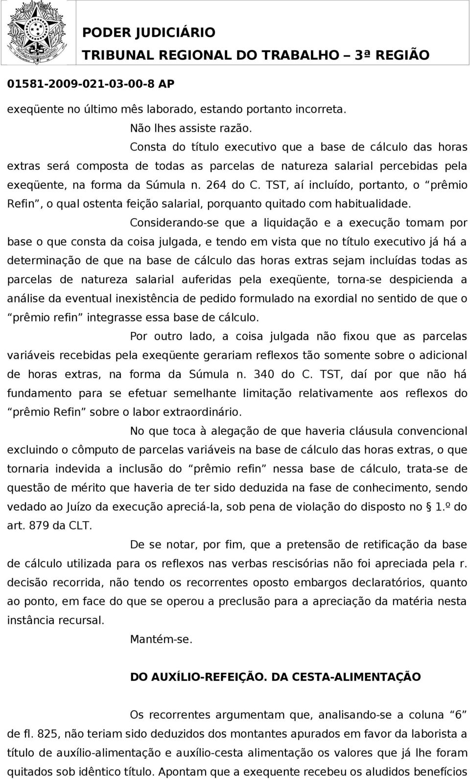 TST, aí incluído, portanto, o prêmio Refin, o qual ostenta feição salarial, porquanto quitado com habitualidade.