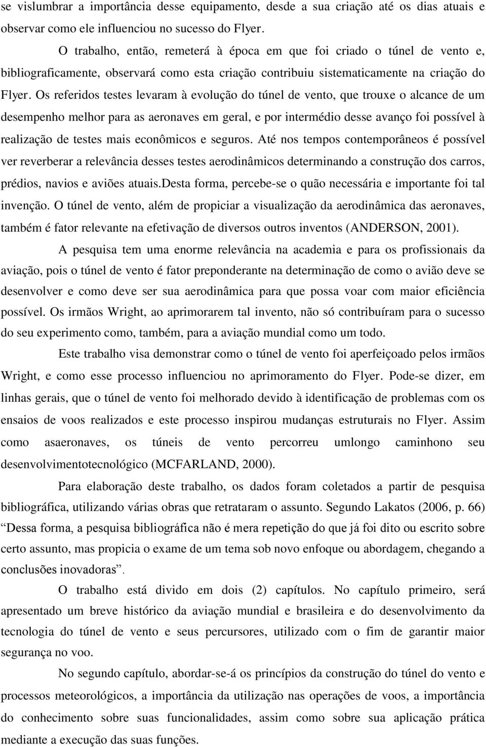 Os referidos testes levaram à evolução do túnel de vento, que trouxe o alcance de um desempenho melhor para as aeronaves em geral, e por intermédio desse avanço foi possível à realização de testes