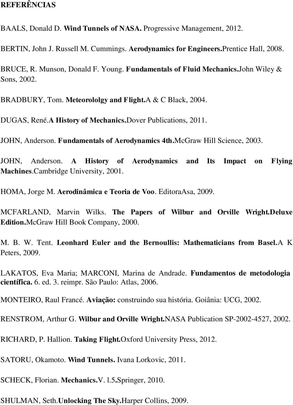 Fundamentals of Aerodynamics 4th.McGraw Hill Science, 2003. JOHN, Anderson. A History of Aerodynamics and Its Impact on Flying Machines.Cambridge University, 2001. HOMA, Jorge M.