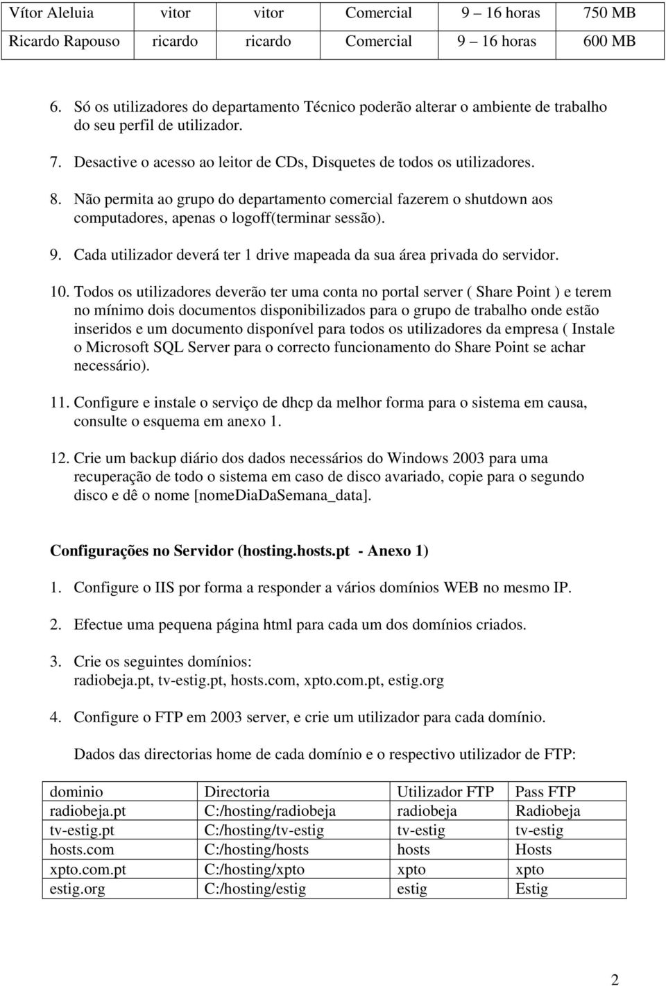 Não permita ao grupo do departamento comercial fazerem o shutdown aos computadores, apenas o logoff(terminar sessão). 9. Cada utilizador deverá ter 1 drive mapeada da sua área privada do servidor. 10.