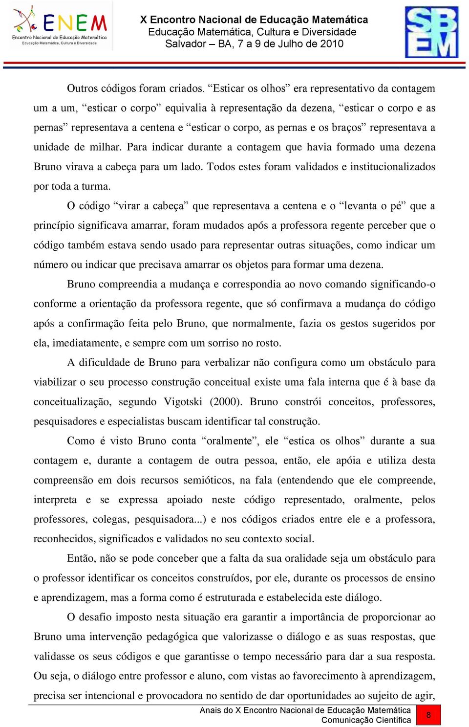 braços representava a unidade de milhar. Para indicar durante a contagem que havia formado uma dezena Bruno virava a cabeça para um lado.