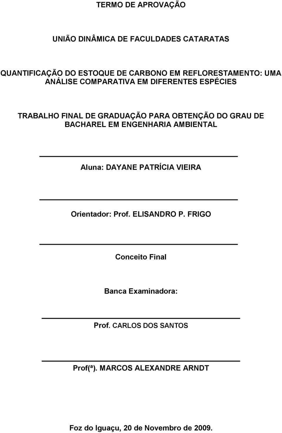 GRAU DE BACHAREL EM ENGENHARIA AMBIENTAL Aluna: DAYANE PATRÍCIA VIEIRA Orientador: Prof. ELISANDRO P.