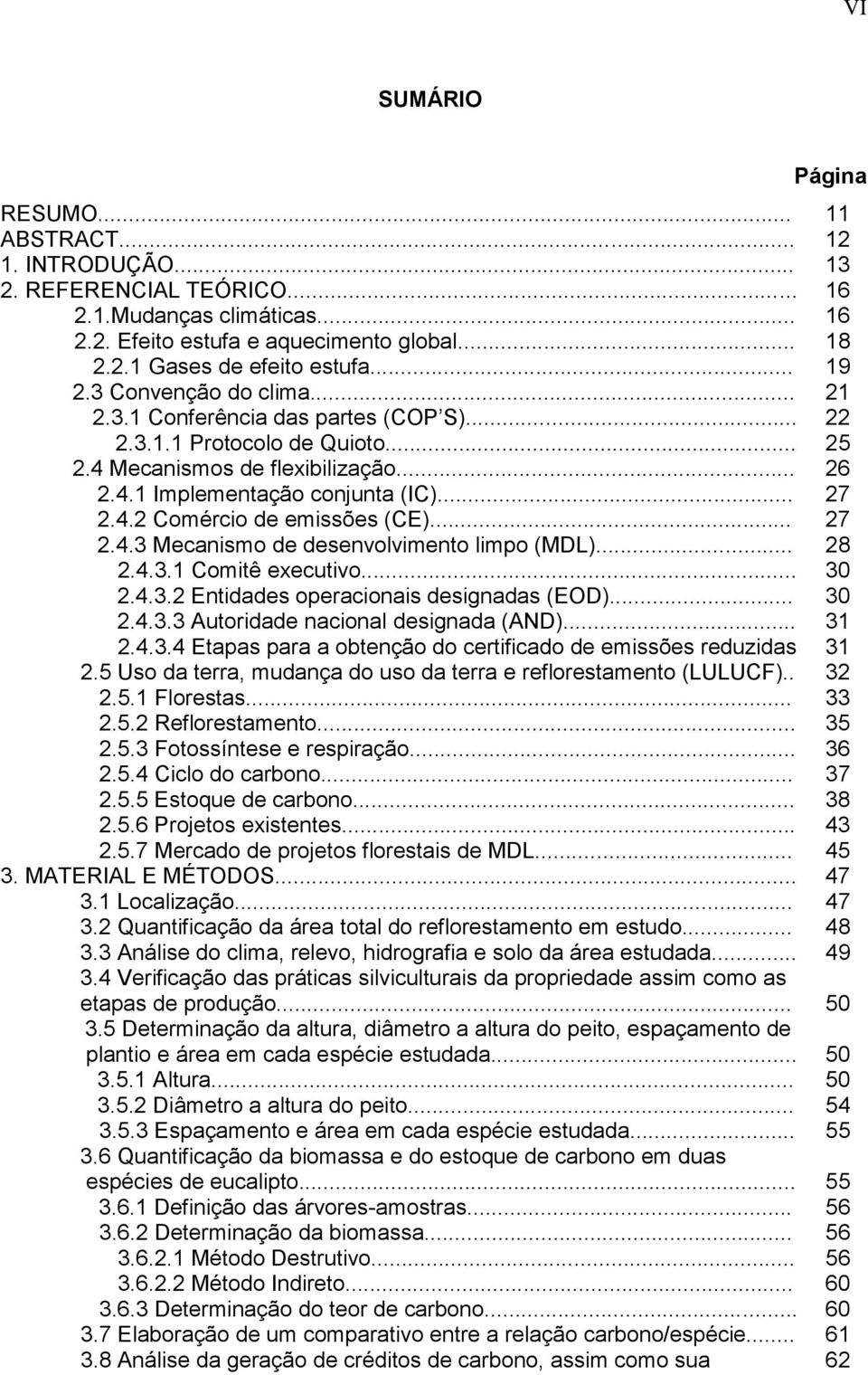 .. 27 2.4.3 Mecanismo de desenvolvimento limpo (MDL)... 28 2.4.3.1 Comitê executivo... 30 2.4.3.2 Entidades operacionais designadas (EOD)... 30 2.4.3.3 Autoridade nacional designada (AND)... 31 2.4.3.4 Etapas para a obtenção do certificado de emissões reduzidas 31 2.