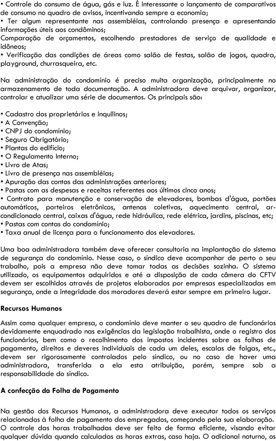 úteis aos condôminos; Comparação de orçamentos, escolhendo prestadores de serviço de qualidade e idôneos; Verificação das condições de áreas como salão de festas, salão de jogos, quadra, playground,