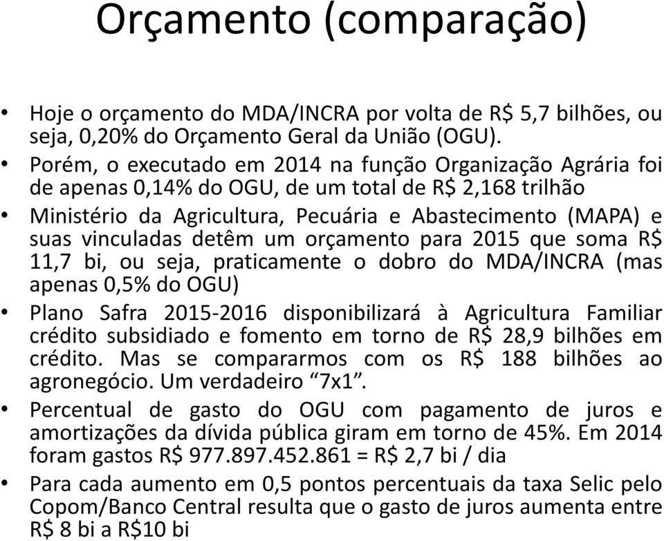 um orçamento para 2015 que soma R$ 11,7 bi, ou seja, praticamente o dobro do MDA/INCRA (mas apenas 0,5% do OGU) Plano Safra 2015-2016 disponibilizará à Agricultura Familiar crédito subsidiado e