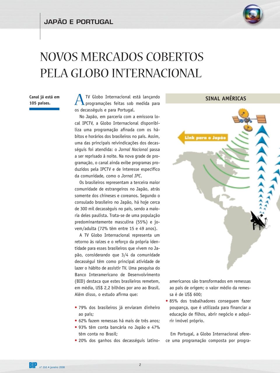 Assim, uma das principais reivindicações dos decasséguis foi atendida: o Jornal Nacional passa a ser reprisado à noite.