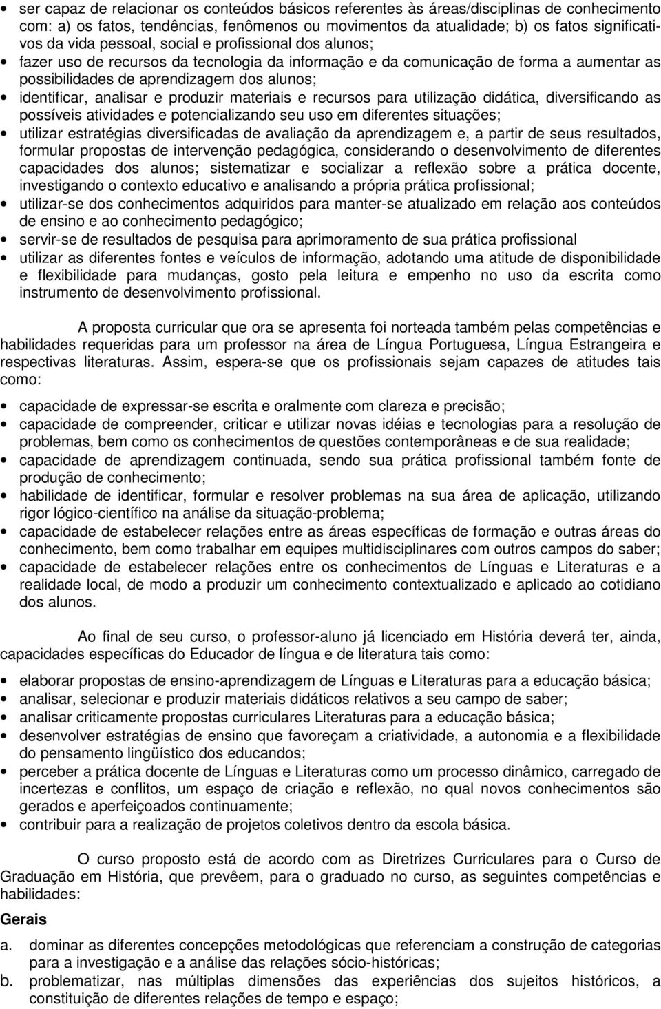 produzir materiais e recursos para utilização didática, diversificando as possíveis atividades e potencializando seu uso em diferentes situações; utilizar estratégias diversificadas de avaliação da