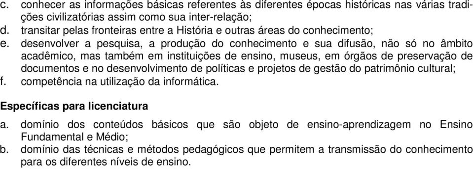 desenvolver a pesquisa, a produção do conhecimento e sua difusão, não só no âmbito acadêmico, mas também em instituições de ensino, museus, em órgãos de preservação de documentos e no