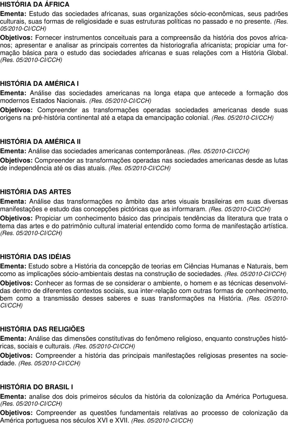 05/2010-CI/CCH) Objetivos: Fornecer instrumentos conceituais para a compreensão da história dos povos africanos; apresentar e analisar as principais correntes da historiografia africanista; propiciar