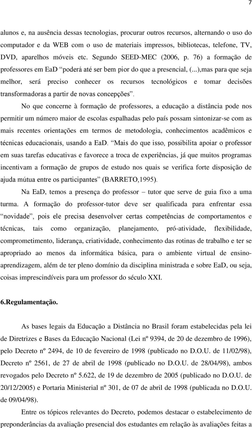 ..),mas para que seja melhor, será preciso conhecer os recursos tecnológicos e tomar decisões transformadoras a partir de novas concepções.