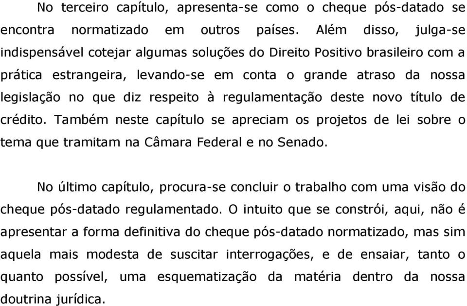 regulamentação deste novo título de crédito. Também neste capítulo se apreciam os projetos de lei sobre o tema que tramitam na Câmara Federal e no Senado.