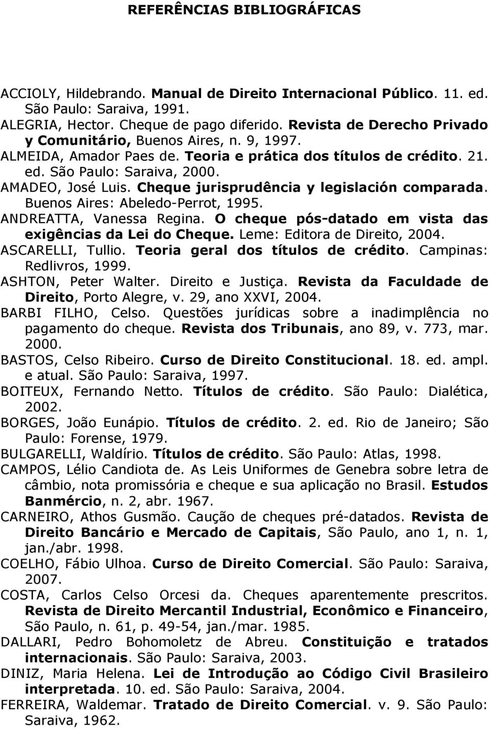 Cheque jurisprudência y legislación comparada. Buenos Aires: Abeledo-Perrot, 1995. ANDREATTA, Vanessa Regina. O cheque pós-datado em vista das exigências da Lei do Cheque.