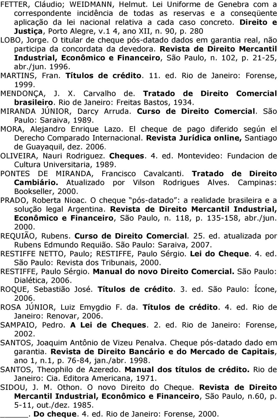 Revista de Direito Mercantil Industrial, Econômico e Financeiro, São Paulo, n. 102, p. 21-25, abr./jun. 1996. MARTINS, Fran. Títulos de crédito. 11. ed. Rio de Janeiro: Forense, 1999. MENDONÇA, J. X.