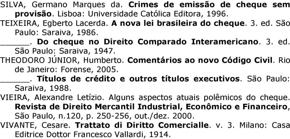 Rio de Janeiro: Forense, 2005.. Títulos de crédito e outros títulos executivos. São Paulo: Saraiva, 1988. VIEIRA, Alexandre Letízio. Alguns aspectos atuais polêmicos do cheque.