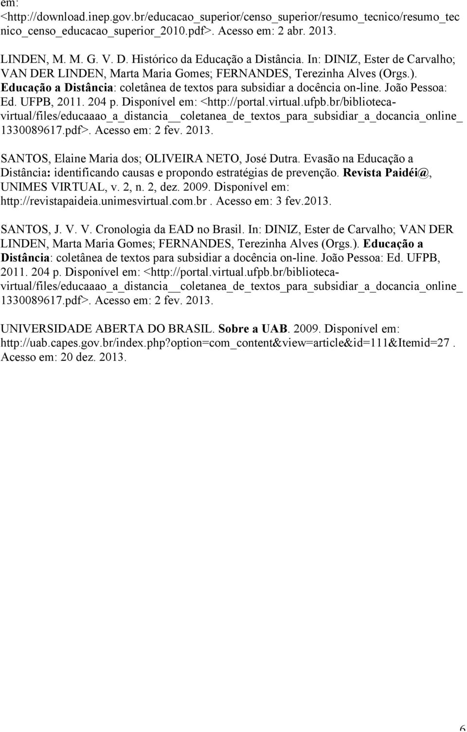 Educação a Distância: coletânea de textos para subsidiar a docência on-line. João Pessoa: Ed. UFPB, 2011. 204 p. Disponível em: <http://portal.virtual.ufpb.