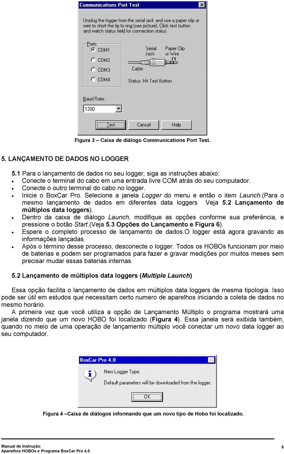 Inicie o BoxCar Pro. Selecione a janela Logger do menu e então o item Launch.(Para o mesmo lançamento de dados em diferentes data loggers Veja 5.2 Lançamento de múltiplos data loggers).