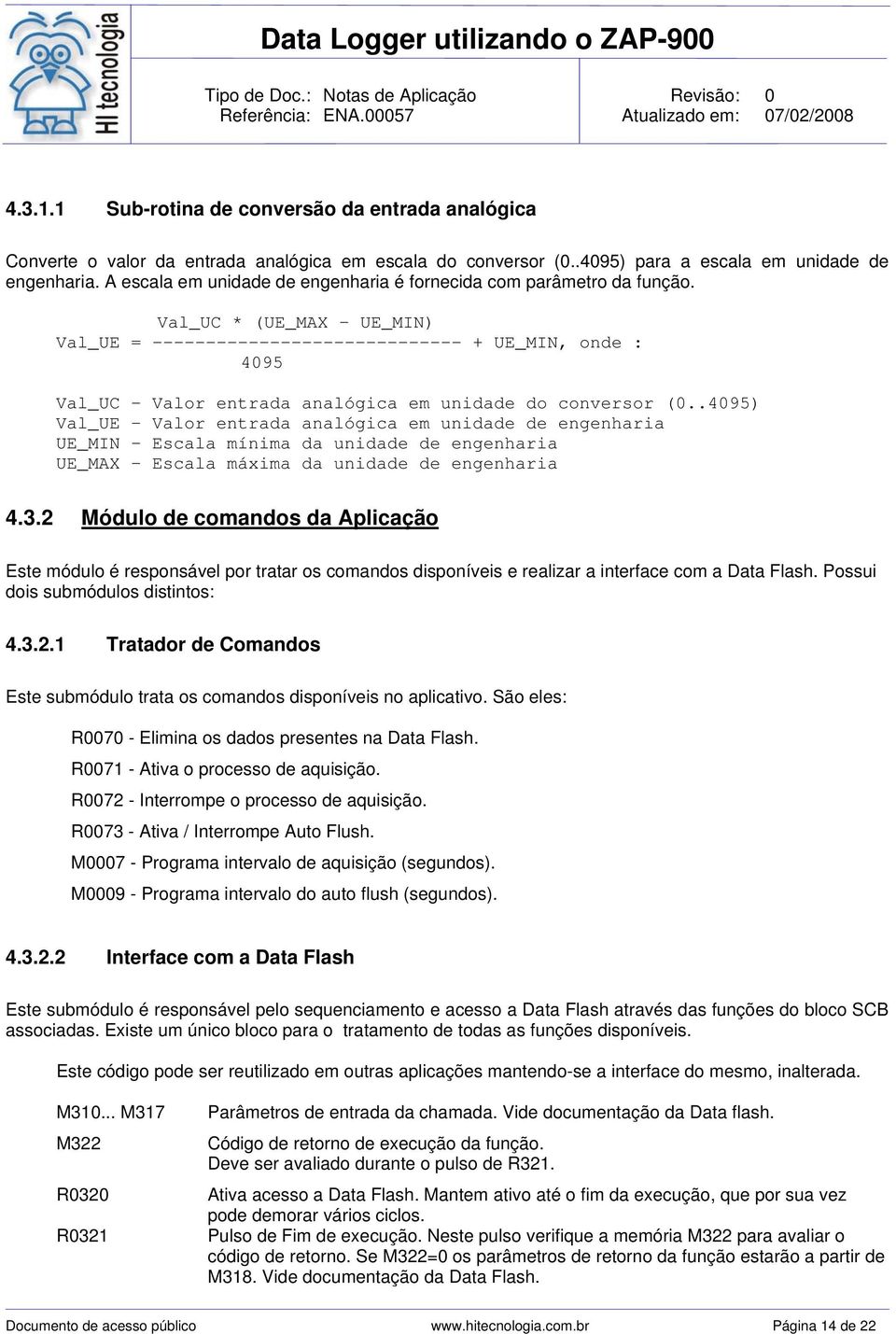 Val_UC * (UE_MAX - UE_MIN) Val_UE = ----------------------------- + UE_MIN, onde : 4095 Val_UC - Valor entrada analógica em unidade do conversor (0.