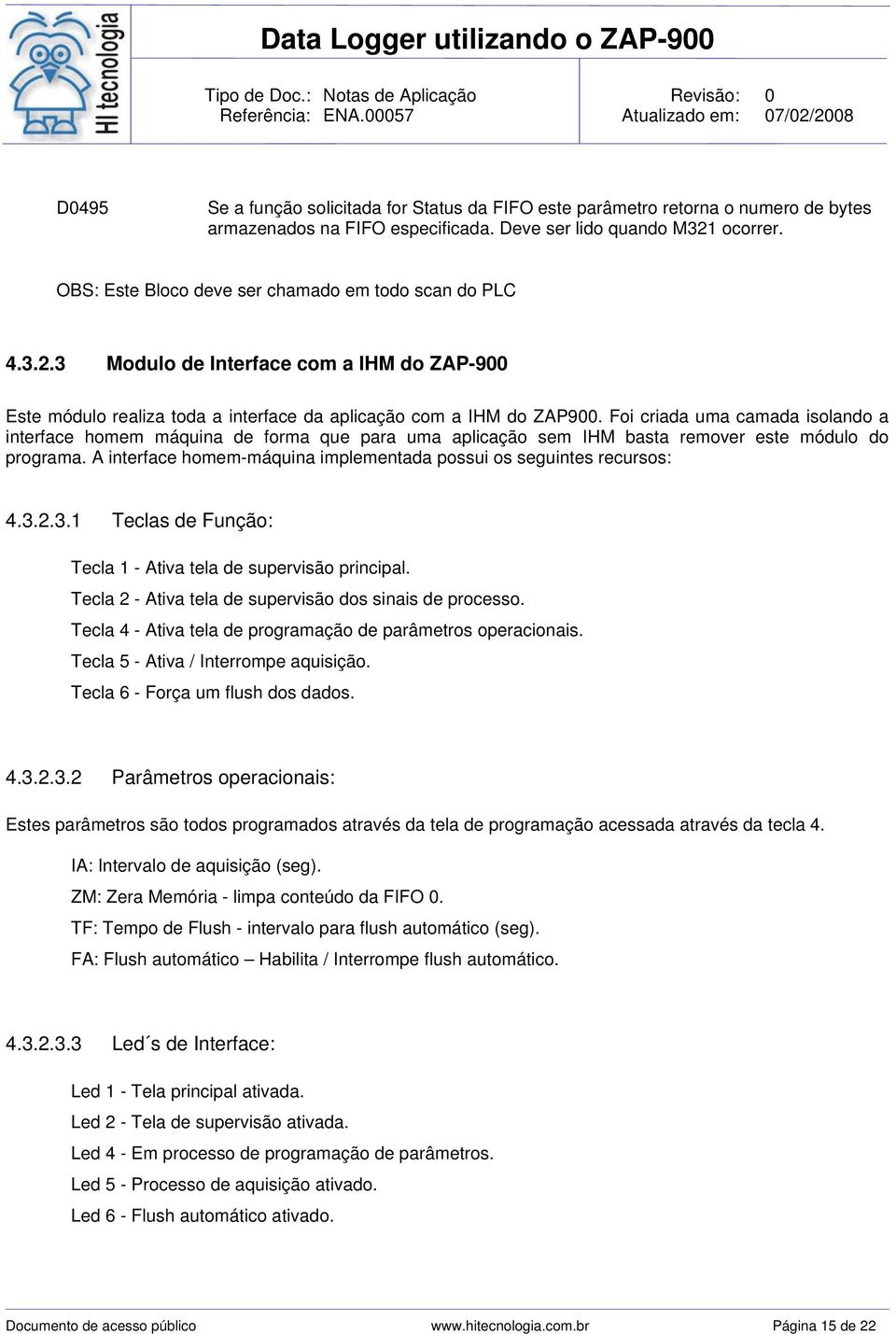 Foi criada uma camada isolando a interface homem máquina de forma que para uma aplicação sem IHM basta remover este módulo do programa.