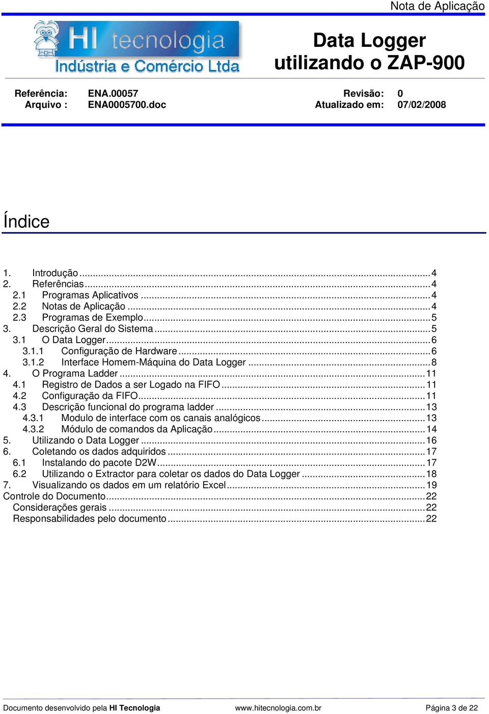 .. 8 4. O Programa Ladder... 11 4.1 Registro de Dados a ser Logado na FIFO... 11 4.2 Configuração da FIFO... 11 4.3 Descrição funcional do programa ladder... 13 4.3.1 Modulo de interface com os canais analógicos.